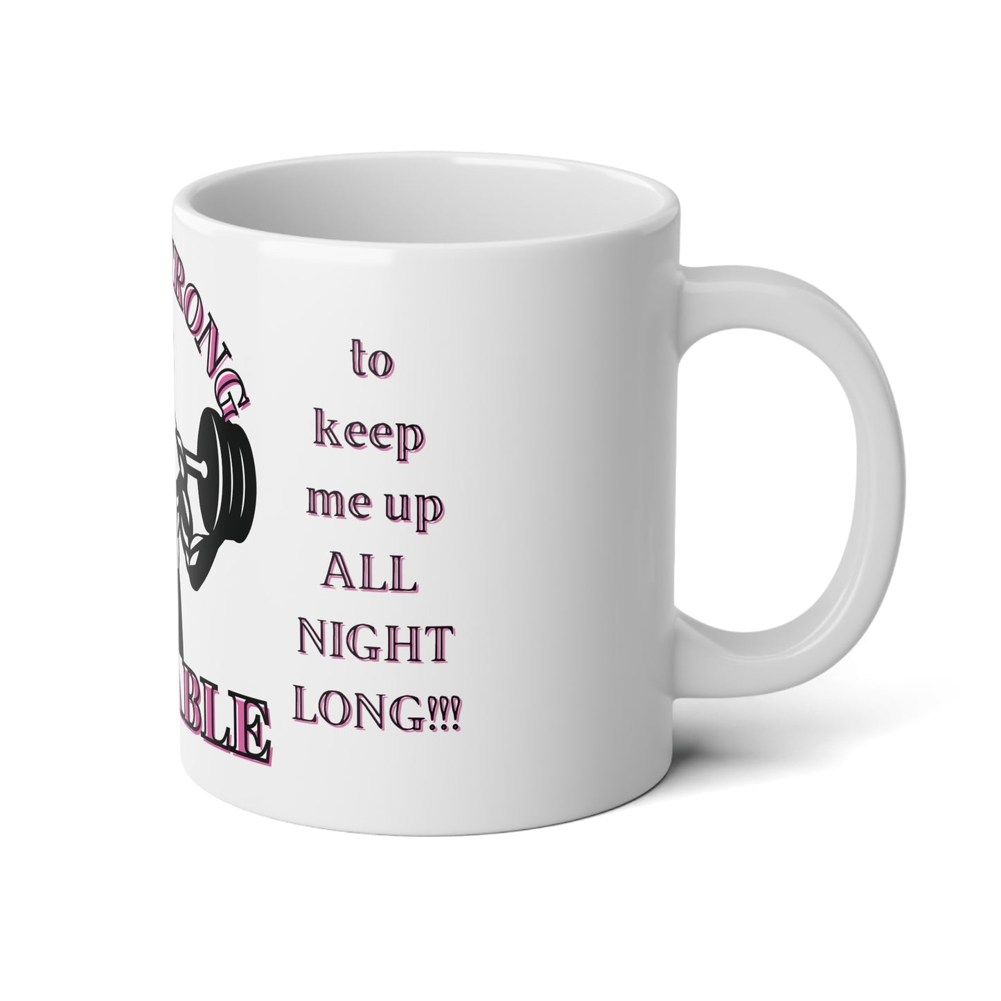 I like my coffee the way I like my men, Big & Strong... 20 oz Jumbo Mug