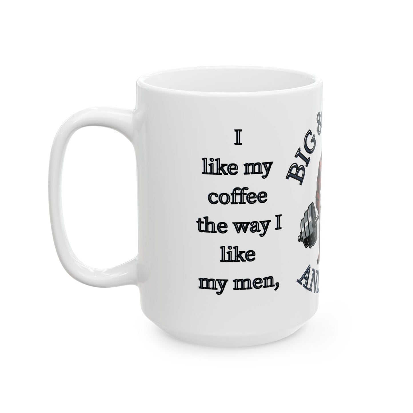I like my coffee the way I like my men...   —  "Muscle Bear" Ceramic Coffee Mug (11oz/15oz)