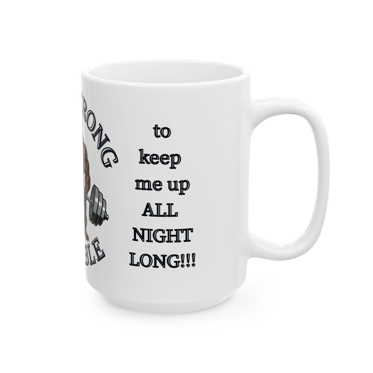 I like my coffee the way I like my men...   —  "Muscle Bear" Ceramic Coffee Mug (11oz/15oz)